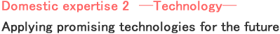 Domestic expertise 2 ─Technology─
